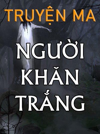 Truyện Ma Người Khăn Trắng – Full Trọn Bộ